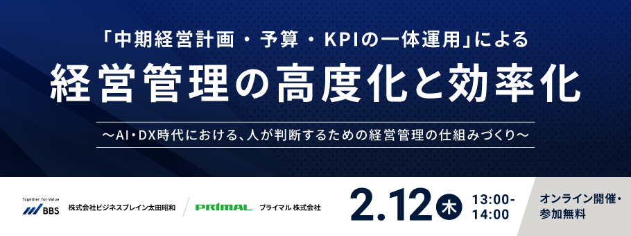 「中期経営計画・予算・KPIの一体運用」による経営管理の高度化と効率化 ～AI・DX時代における、人が判断するための経営管理の仕組みづくり～＜株式会社ビジネスブレイン太田昭和・プライマル株式会社共催＞ 